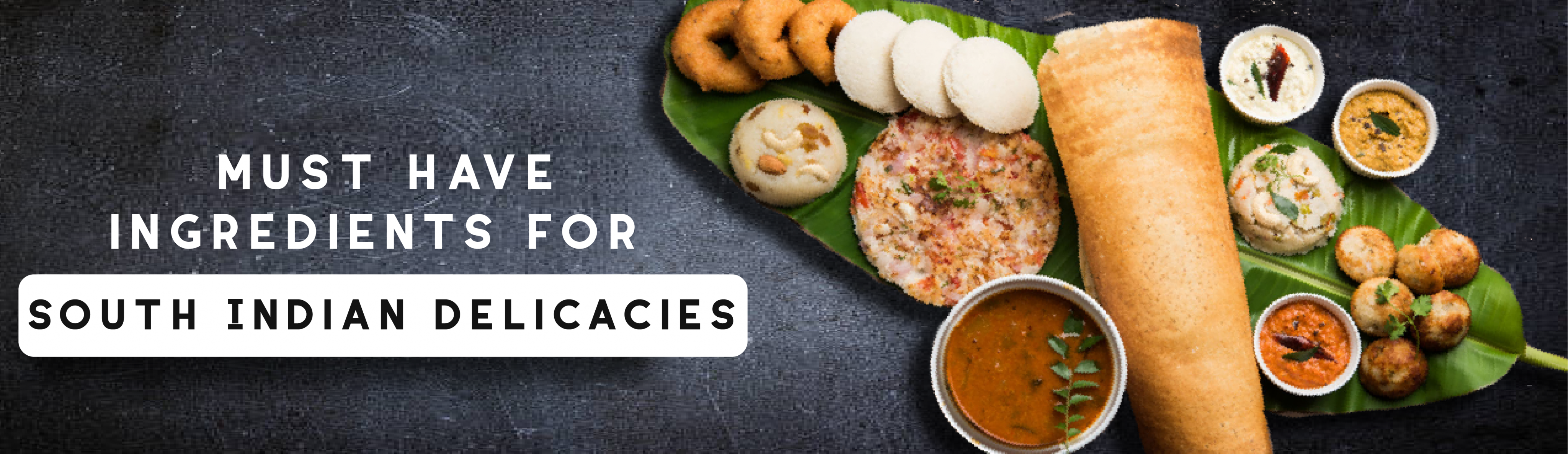 Must Have Ingredients for South Indian Delicacies